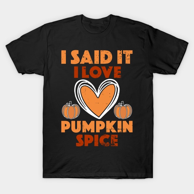 I Said It I Love Pumpkin Spice T-Shirt by alcoshirts